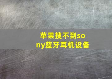 苹果搜不到sony蓝牙耳机设备