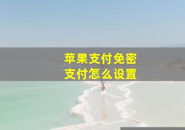 苹果支付免密支付怎么设置