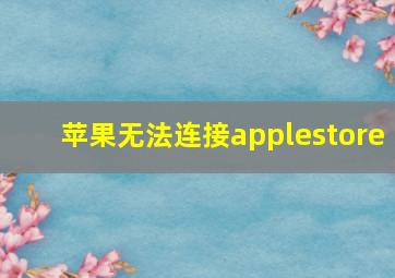 苹果无法连接applestore