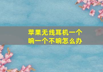 苹果无线耳机一个响一个不响怎么办