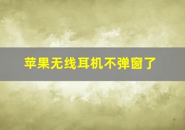 苹果无线耳机不弹窗了