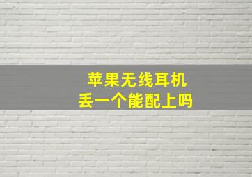 苹果无线耳机丢一个能配上吗