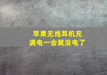 苹果无线耳机充满电一会就没电了