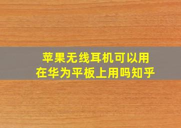 苹果无线耳机可以用在华为平板上用吗知乎