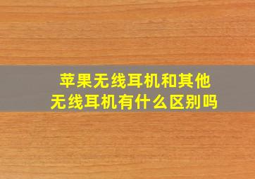 苹果无线耳机和其他无线耳机有什么区别吗