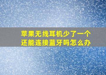 苹果无线耳机少了一个还能连接蓝牙吗怎么办