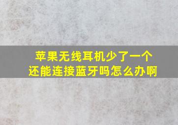 苹果无线耳机少了一个还能连接蓝牙吗怎么办啊