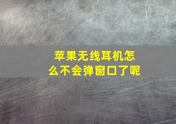 苹果无线耳机怎么不会弹窗口了呢