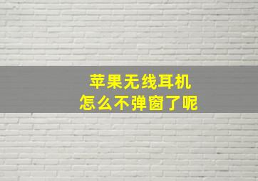 苹果无线耳机怎么不弹窗了呢