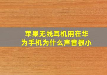 苹果无线耳机用在华为手机为什么声音很小