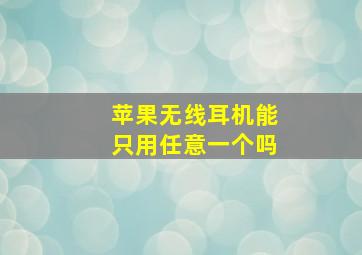 苹果无线耳机能只用任意一个吗