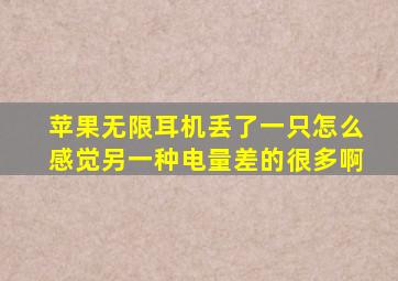 苹果无限耳机丢了一只怎么感觉另一种电量差的很多啊