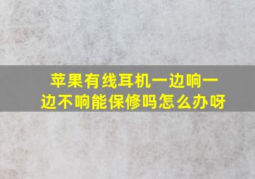 苹果有线耳机一边响一边不响能保修吗怎么办呀