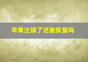 苹果注销了还能恢复吗