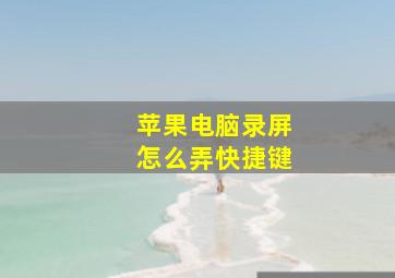 苹果电脑录屏怎么弄快捷键