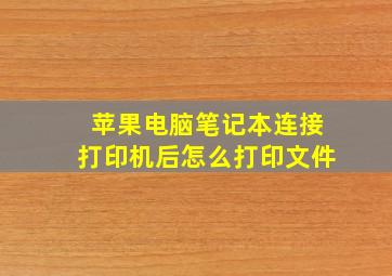 苹果电脑笔记本连接打印机后怎么打印文件