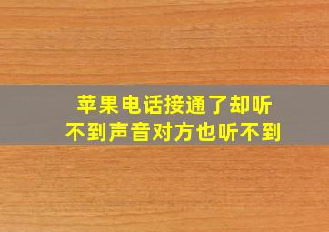 苹果电话接通了却听不到声音对方也听不到