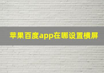 苹果百度app在哪设置横屏