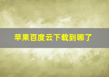 苹果百度云下载到哪了