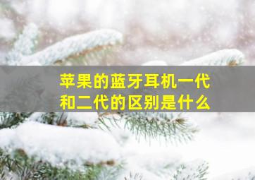 苹果的蓝牙耳机一代和二代的区别是什么