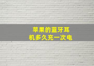 苹果的蓝牙耳机多久充一次电