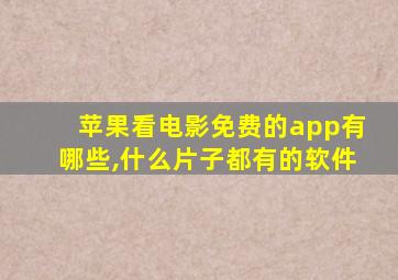 苹果看电影免费的app有哪些,什么片子都有的软件