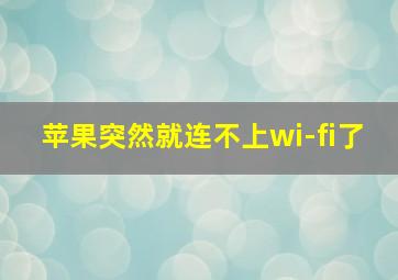 苹果突然就连不上wi-fi了