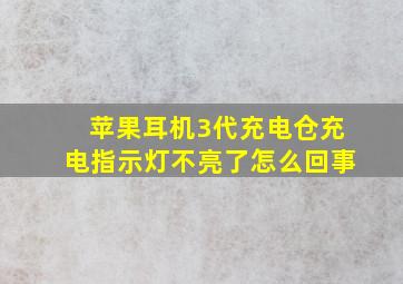 苹果耳机3代充电仓充电指示灯不亮了怎么回事