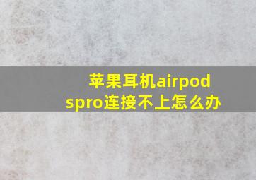 苹果耳机airpodspro连接不上怎么办