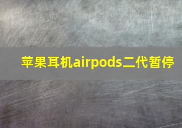 苹果耳机airpods二代暂停