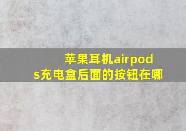 苹果耳机airpods充电盒后面的按钮在哪