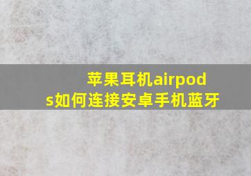 苹果耳机airpods如何连接安卓手机蓝牙