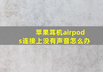 苹果耳机airpods连接上没有声音怎么办