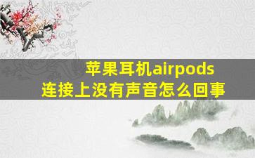 苹果耳机airpods连接上没有声音怎么回事