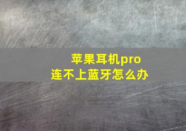 苹果耳机pro连不上蓝牙怎么办