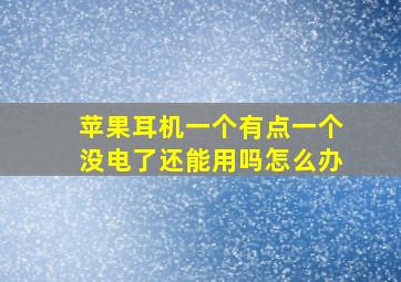 苹果耳机一个有点一个没电了还能用吗怎么办