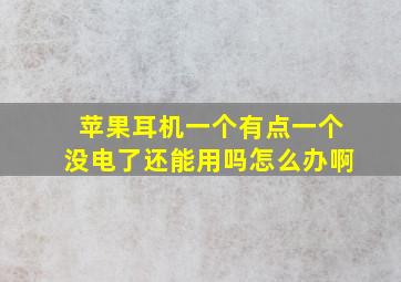 苹果耳机一个有点一个没电了还能用吗怎么办啊