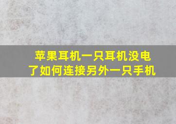 苹果耳机一只耳机没电了如何连接另外一只手机