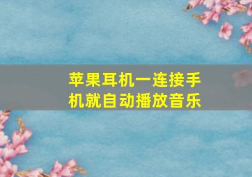 苹果耳机一连接手机就自动播放音乐