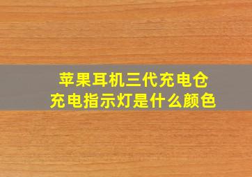 苹果耳机三代充电仓充电指示灯是什么颜色