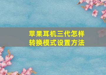 苹果耳机三代怎样转换模式设置方法