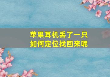 苹果耳机丢了一只如何定位找回来呢