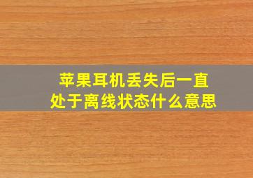 苹果耳机丢失后一直处于离线状态什么意思