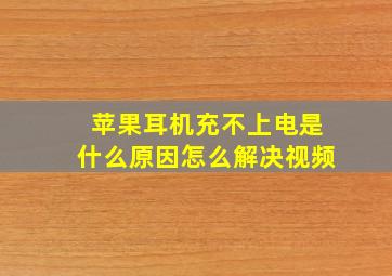 苹果耳机充不上电是什么原因怎么解决视频