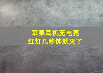 苹果耳机充电亮红灯几秒钟就灭了