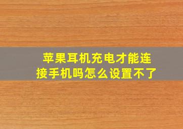 苹果耳机充电才能连接手机吗怎么设置不了