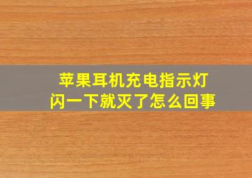 苹果耳机充电指示灯闪一下就灭了怎么回事