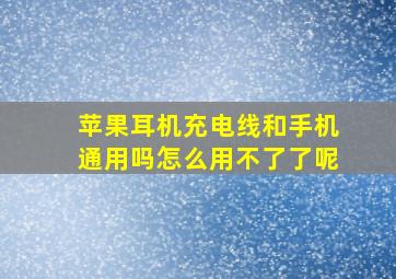 苹果耳机充电线和手机通用吗怎么用不了了呢