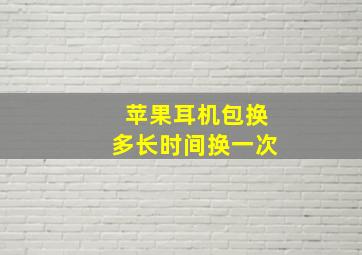 苹果耳机包换多长时间换一次