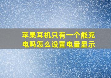 苹果耳机只有一个能充电吗怎么设置电量显示